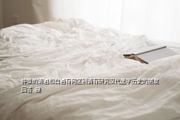 仲景的清酒和白酒有何區(qū)別請有研究漢代醫(yī)學歷史的朋友回答  搜