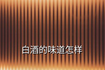 白酒的味道怎樣