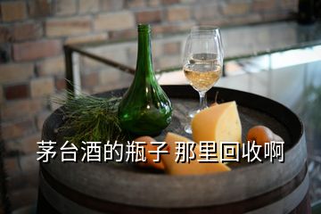 茅臺酒的瓶子 那里回收啊