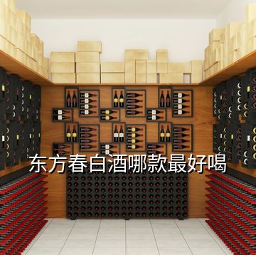 東方春白酒哪款最好喝