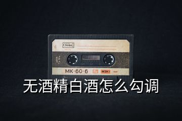 無(wú)酒精白酒怎么勾調(diào)