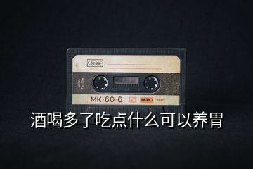 酒喝多了吃點(diǎn)什么可以養(yǎng)胃