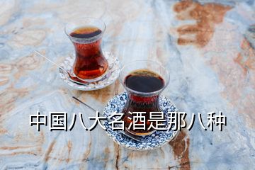 中國(guó)八大名酒是那八種