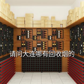請(qǐng)問(wèn)大連哪有回收煙的