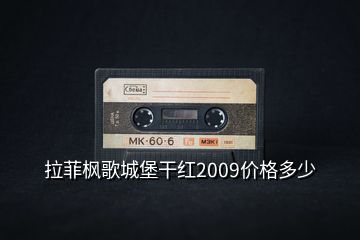 拉菲楓歌城堡干紅2009價(jià)格多少