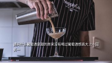 請(qǐng)問(wèn)什么葡萄酒是甜的原來(lái)沒(méi)有喝過(guò)葡萄酒想高大上一回買一