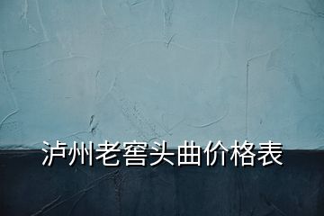 瀘州老窖頭曲價(jià)格表