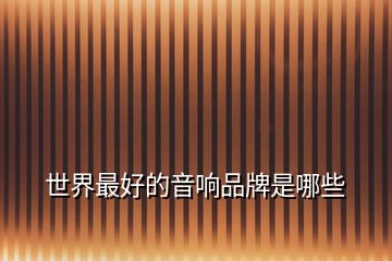 世界最好的音響品牌是哪些