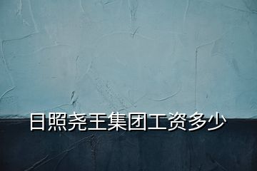 日照?qǐng)蛲跫瘓F(tuán)工資多少