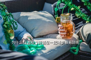 為什么白酒和雪碧混在一起喝更容易醉呢