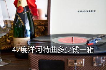 42度洋河特曲多少錢(qián)一箱
