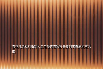 春花幾果秋月臨寒人生苦短青春紫衫夫復(fù)何求真愛無言風雨