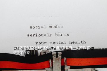 以前喝酒吃得蝦從來(lái)不會(huì)過(guò)敏但是就是有一次喝了8兩白酒吃了香辣