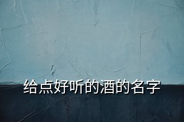 給點好聽的酒的名字