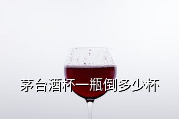 茅臺(tái)酒杯一瓶倒多少杯