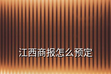 江西商報怎么預定