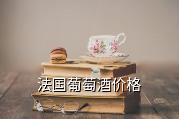 法國(guó)葡萄酒價(jià)格
