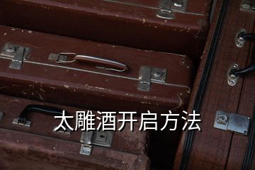 太雕酒開(kāi)啟方法