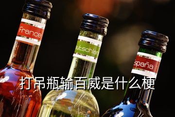 打吊瓶輸百威是什么梗