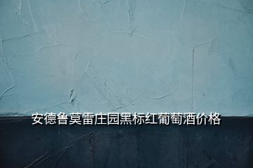 安德魯莫雷莊園黑標(biāo)紅葡萄酒價格
