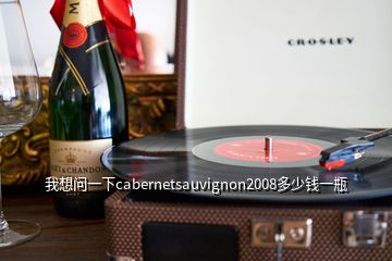 我想問(wèn)一下cabernetsauvignon2008多少錢(qián)一瓶