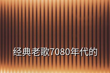 經(jīng)典老歌7080年代的