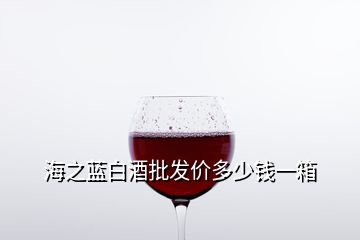 海之藍(lán)白酒批發(fā)價多少錢一箱