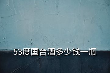 53度國臺(tái)酒多少錢一瓶