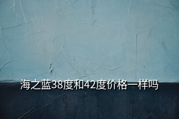 海之藍38度和42度價格一樣嗎