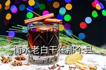 衡水老白干在那個(gè)縣