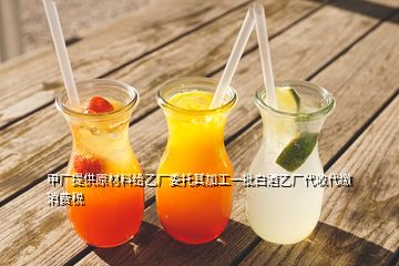 甲廠提供原材料給乙廠委托其加工一批白酒乙廠代收代繳消費稅