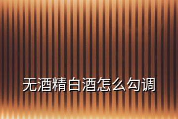 無(wú)酒精白酒怎么勾調(diào)