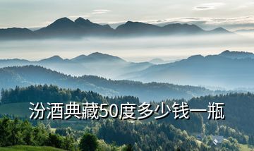汾酒典藏50度多少錢一瓶