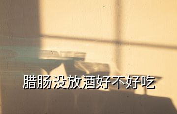 臘腸沒(méi)放酒好不好吃
