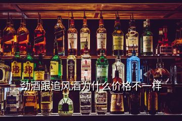 勁酒跟追風酒為什么價格不一樣