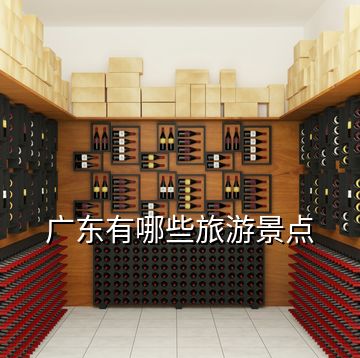 廣東有哪些旅游景點(diǎn)