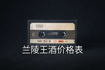 蘭陵王酒價格表