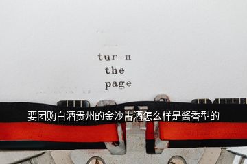 要團(tuán)購(gòu)白酒貴州的金沙古酒怎么樣是醬香型的