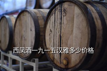 西鳳酒一九一五漢雅多少價格