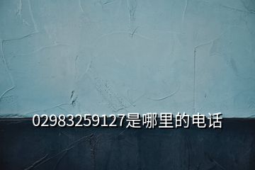 02983259127是哪里的電話
