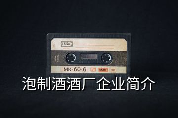 泡制酒酒廠企業(yè)簡(jiǎn)介