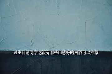 過生日請同學(xué)吃飯有哪些口感好的白酒可以推薦