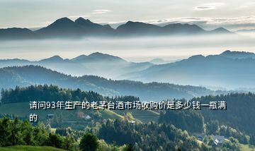 請(qǐng)問93年生產(chǎn)的老茅臺(tái)酒市場(chǎng)收購(gòu)價(jià)是多少錢一瓶滿的