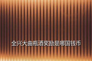 全興大曲瓶酒獎(jiǎng)勵(lì)是哪國錢幣