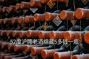52度滬牌老酒綿藏5多錢(qián)一瓶