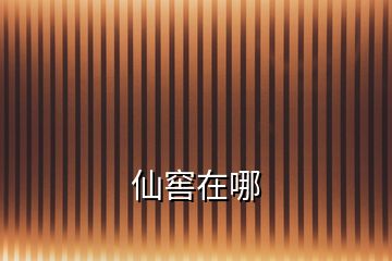 仙窖在哪