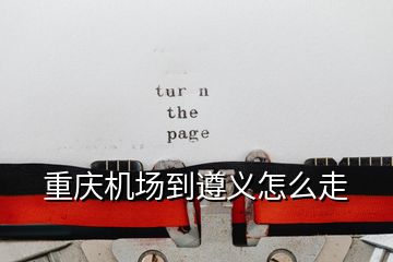 重慶機場到遵義怎么走