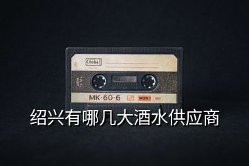 紹興有哪幾大酒水供應商
