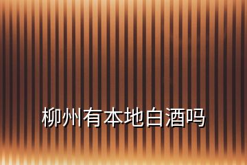 柳州有本地白酒嗎