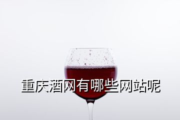 重慶酒網(wǎng)有哪些網(wǎng)站呢